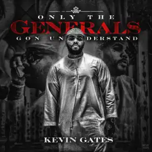 Only the Generals Gon Understand BY Kevin Gates